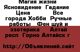 Магия жизни. Ясновидение. Гадание. › Цена ­ 1 000 - Все города Хобби. Ручные работы » Фен-шуй и эзотерика   . Алтай респ.,Горно-Алтайск г.